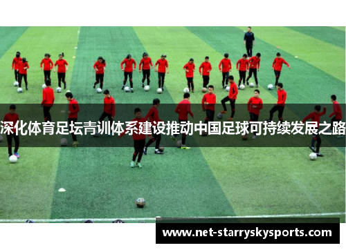 深化体育足坛青训体系建设推动中国足球可持续发展之路