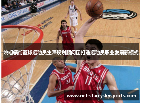 姚明领衔篮球运动员生涯规划顾问团打造运动员职业发展新模式