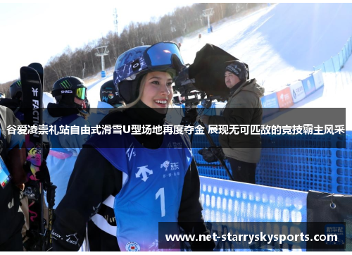 谷爱凌崇礼站自由式滑雪U型场地再度夺金 展现无可匹敌的竞技霸主风采