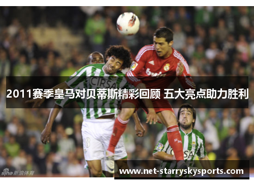 2011赛季皇马对贝蒂斯精彩回顾 五大亮点助力胜利
