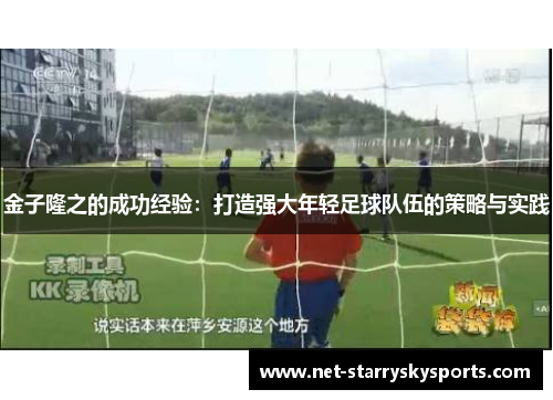 金子隆之的成功经验：打造强大年轻足球队伍的策略与实践