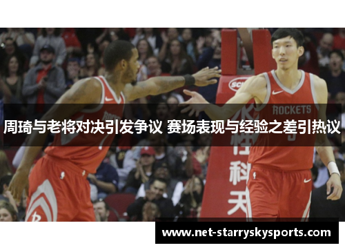 周琦与老将对决引发争议 赛场表现与经验之差引热议