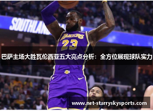巴萨主场大胜瓦伦西亚五大亮点分析：全方位展现球队实力