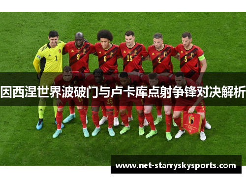 因西涅世界波破门与卢卡库点射争锋对决解析