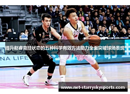 提升赵睿竞技状态的五种科学有效方法助力全面突破球场表现
