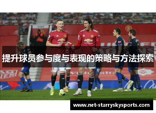 提升球员参与度与表现的策略与方法探索