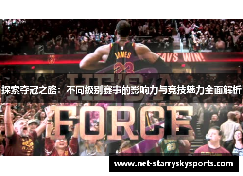 探索夺冠之路：不同级别赛事的影响力与竞技魅力全面解析