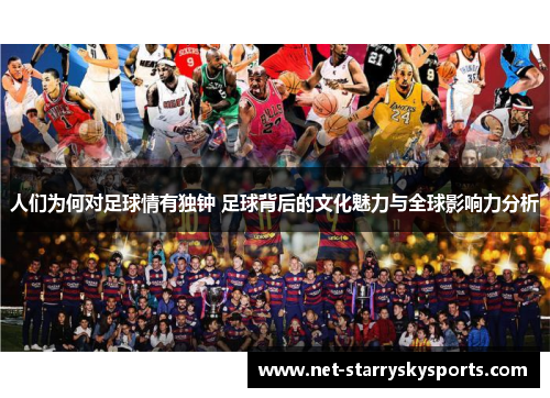 人们为何对足球情有独钟 足球背后的文化魅力与全球影响力分析 人们为何对足球情有独钟 足球背后的文化魅力与全球影响力分析