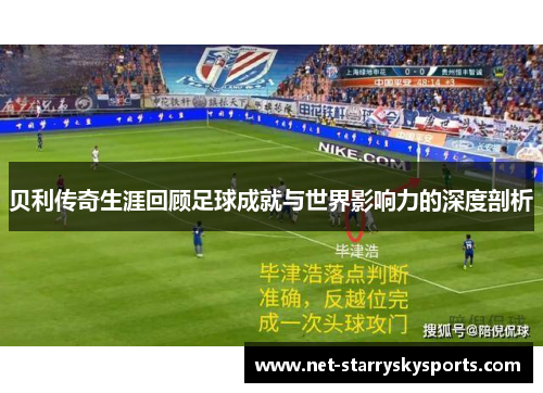 贝利传奇生涯回顾足球成就与世界影响力的深度剖析 贝利传奇生涯回顾足球成就与世界影响力的深度剖析