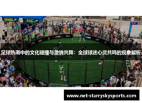 足球热潮中的文化碰撞与激情共舞:全球球迷心灵共鸣的现象解析 足球热潮中的文化碰撞与激情共舞:全球球迷心灵共鸣的现象解析